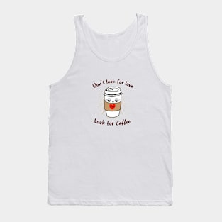 Don't look for love look for coffee Tank Top